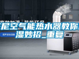 行业资讯芬尼空气能热水器教你除湿妙招_重复
