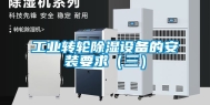 工业转轮除湿设备的安装要求（三）