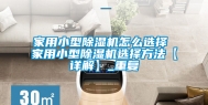 家用小型除湿机怎么选择 家用小型除湿机选择方法【详解】_重复