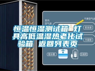 知识百科恒温恒湿测试箱 灯具高低温湿热老化试验箱 返回列表页