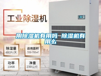 行业资讯用除湿机有用吗 除湿机有用么