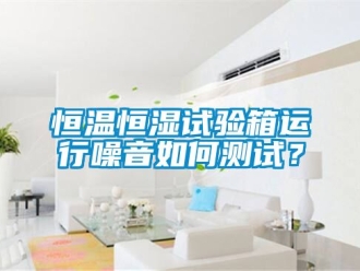知识百科恒温恒湿试验箱运行噪音如何测试？