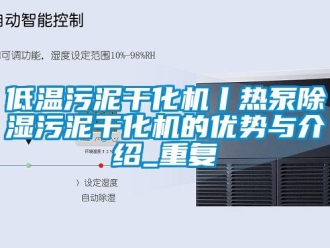 行业资讯低温污泥干化机丨热泵除湿污泥干化机的优势与介绍_重复