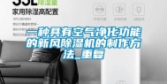 一种具有空气净化功能的新风除湿机的制作方法_重复