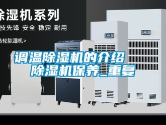 行业资讯调温除湿机的介绍   除湿机保养_重复