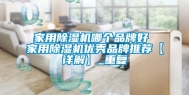 家用除湿机哪个品牌好 家用除湿机优秀品牌推荐【详解】_重复