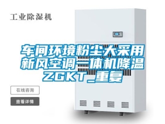 企业动态车间环境粉尘大采用新风空调一体机降温ZGKT_重复