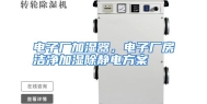 电子厂加湿器，电子厂房洁净加湿除静电方案