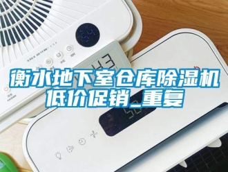 企业动态衡水地下室仓库除湿机低价促销_重复