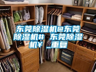 行业资讯东莞除湿机@东莞除湿机# 东莞除湿机￥_重复