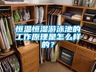知识百科恒温恒湿游泳池的工作原理是怎么样的？