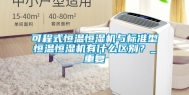 可程式恒温恒湿机与标准型恒温恒湿机有什么区别？_重复