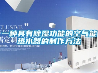 行业资讯一种具有除湿功能的空气能热水器的制作方法