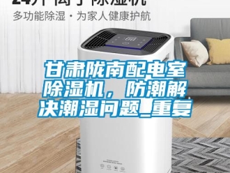 行业资讯甘肃陇南配电室除湿机，防潮解决潮湿问题_重复