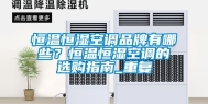 恒温恒湿空调品牌有哪些？恒温恒湿空调的选购指南_重复