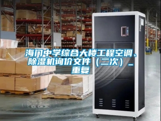 行业资讯海门中学综合大楼工程空调、除湿机询价文件（二次）_重复