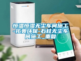 知识百科恒温恒湿无尘车间施工-拓奥环保-石柱无尘车间施工_重复