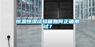 恒温恒湿试验箱如何正确测试？