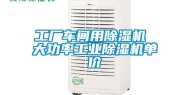 工厂车间用除湿机 大功率工业除湿机单价