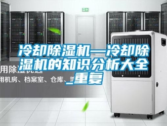 行业资讯冷却除湿机—冷却除湿机的知识分析大全_重复
