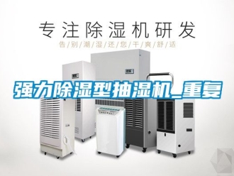 行业资讯强力除湿型抽湿机_重复