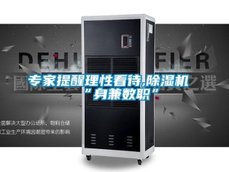 行业资讯专家提醒理性看待,除湿机“身兼数职”