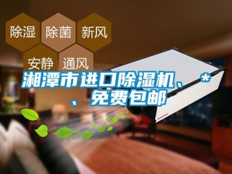 行业资讯湘潭市进口除湿机、＊、免费包邮