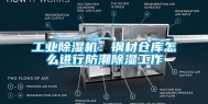 工业除湿机：钢材仓库怎么进行防潮除湿工作