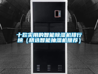行业资讯十款实用的智能除湿机排行榜（精选智能抽湿机推荐）