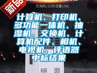 企业动态计算机、打印机、多功能一体机、抽湿机、交换机、计算机配件、相机、电视机、评语器中标结果