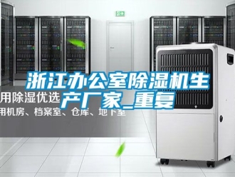 企业动态浙江办公室除湿机生产厂家_重复