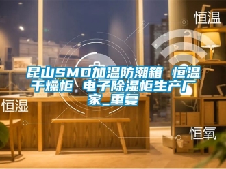 知识百科昆山SMD加温防潮箱 恒温干燥柜 电子除湿柜生产厂家_重复