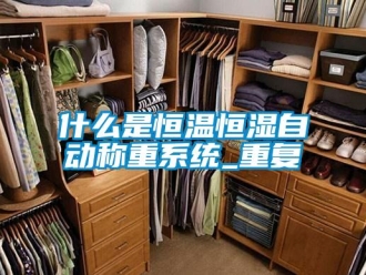 知识百科什么是恒温恒湿自动称重系统_重复