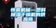 恒荣机械—塑料除湿干燥机的供应商