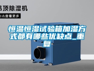 知识百科恒温恒湿试验箱加湿方式都有哪些优缺点_重复