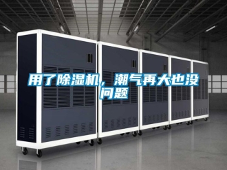 行业资讯用了除湿机，潮气再大也没问题