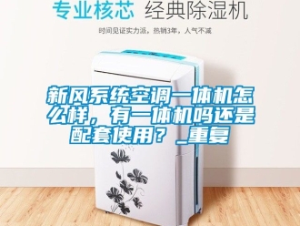 企业动态新风系统空调一体机怎么样，有一体机吗还是配套使用？_重复