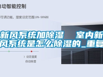 行业资讯新风系统加除湿  室内新风系统是怎么除湿的_重复