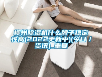 行业资讯柳州除湿机什么牌子稳定性高(2022更新中)(今日／资讯)_重复