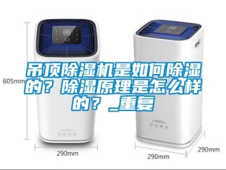 行业资讯吊顶除湿机是如何除湿的？除湿原理是怎么样的？_重复