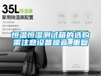 知识百科恒温恒湿测试箱的选购需注意设备噪音_重复