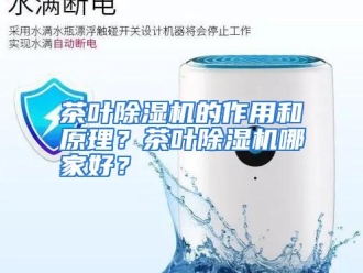 常见问题茶叶除湿机的作用和原理？茶叶除湿机哪家好？