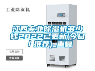 行业资讯江西专业除湿机多少钱2022已更新(今日／推荐)_重复