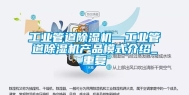 工业管道除湿机—工业管道除湿机产品模式介绍_重复