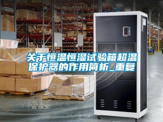 知识百科关于恒温恒湿试验箱超温保护器的作用简析_重复