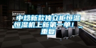 中焓新款独立柜恒温恒湿机上新第一单！_重复
