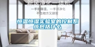 恒温恒湿实验室的控制系统包括什么