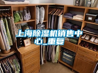 行业资讯上海除湿机销售中心_重复