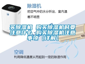 行业资讯买除湿机 购买除湿机时要注意什么 购买除湿机注意事项【详解】