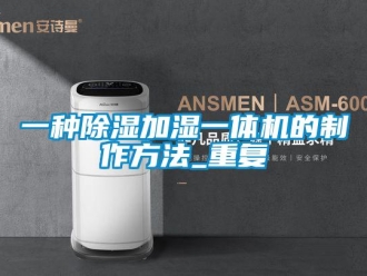行业资讯一种除湿加湿一体机的制作方法_重复